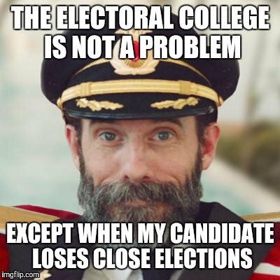 Nobody cared when Obama won twice | THE ELECTORAL COLLEGE IS NOT A PROBLEM; EXCEPT WHEN MY CANDIDATE LOSES CLOSE ELECTIONS | image tagged in captain obvious,meme | made w/ Imgflip meme maker