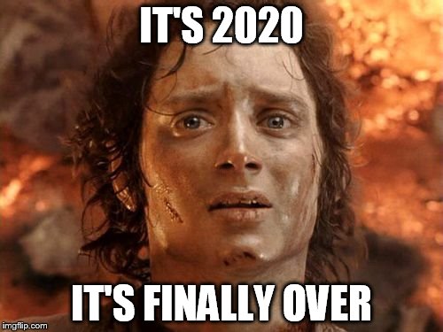It's Finally Over Meme | IT'S 2020; IT'S FINALLY OVER | image tagged in memes,its finally over,election 2020 | made w/ Imgflip meme maker