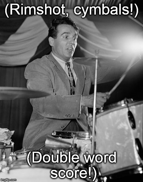 Gene Krupa | (Rimshot, cymbals!) (Double word score!) | image tagged in gene krupa | made w/ Imgflip meme maker