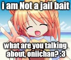 Anime girl | i am Not a jail bait; what are you talking about, oniichan? :3 | image tagged in anime girl | made w/ Imgflip meme maker