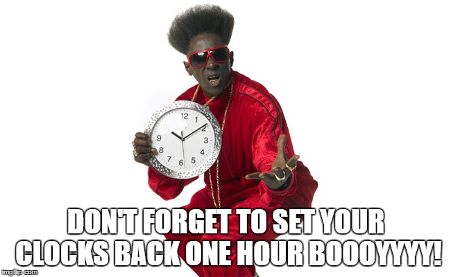 daylight savings | DON'T FORGET TO SET YOUR CLOCKS BACK ONE HOUR BOOOYYYY! | image tagged in flava | made w/ Imgflip meme maker
