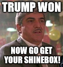 Billy Batts | TRUMP WON; NOW GO GET YOUR SHINEBOX! | image tagged in billy batts | made w/ Imgflip meme maker