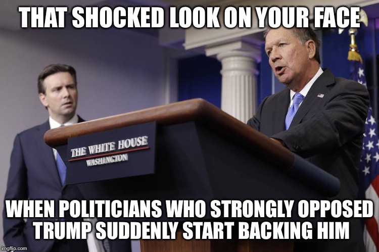 THAT SHOCKED LOOK ON YOUR FACE; WHEN POLITICIANS WHO STRONGLY OPPOSED TRUMP SUDDENLY START BACKING HIM | image tagged in political meme | made w/ Imgflip meme maker