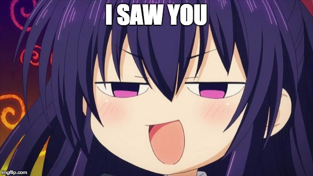 I see what you did there - Anime meme | I SAW YOU | image tagged in i see what you did there - anime meme | made w/ Imgflip meme maker