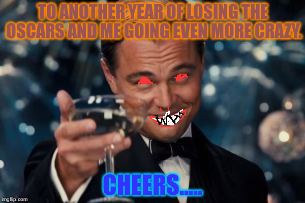 Don't give him an Oscar, please. | TO ANOTHER YEAR OF LOSING THE OSCARS AND ME GOING EVEN MORE CRAZY. CHEERS..... | image tagged in memes,leonardo dicaprio cheers,evil | made w/ Imgflip meme maker