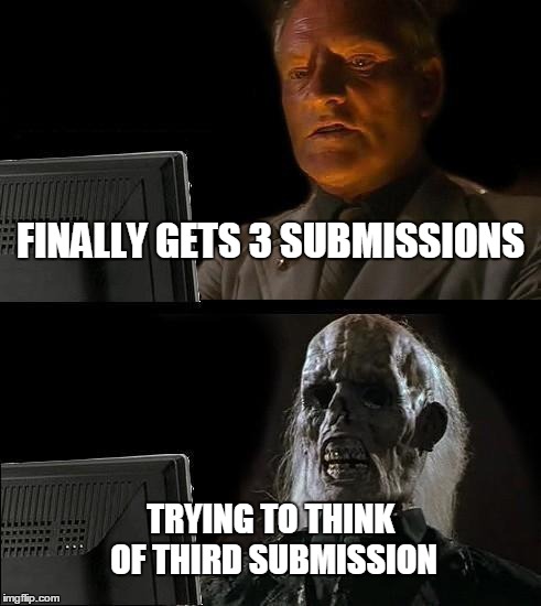 I'll Just Wait Here Meme | FINALLY GETS 3 SUBMISSIONS TRYING TO THINK OF THIRD SUBMISSION | image tagged in memes,ill just wait here | made w/ Imgflip meme maker