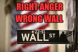 RIGHT ANGER; WRONG WALL | image tagged in trump wall,greed,wall street,greedy,narcissism | made w/ Imgflip meme maker