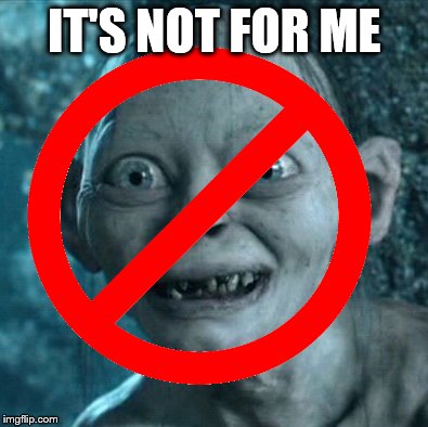 It's not for me | IT'S NOT FOR ME | image tagged in nope | made w/ Imgflip meme maker