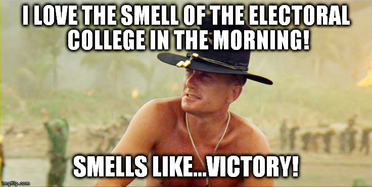 Hillary don't surf! | I LOVE THE SMELL OF THE ELECTORAL COLLEGE IN THE MORNING! SMELLS LIKE...VICTORY! | image tagged in apocolypse,hillary,election 2016,electoral college,popular vote,cry baby | made w/ Imgflip meme maker