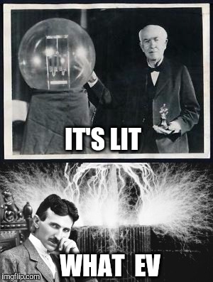 Edison vs Tesla | IT'S LIT; WHAT  EV | image tagged in edison,tesla,lightbulb | made w/ Imgflip meme maker