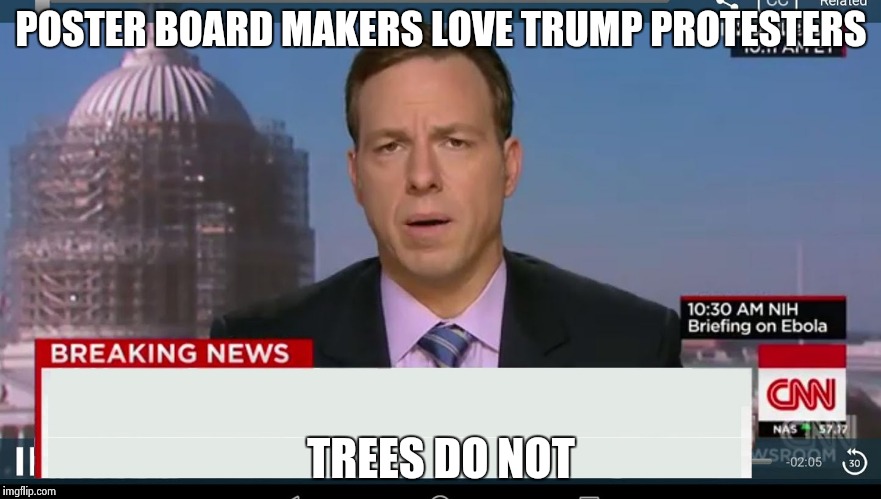 cnn breaking news template | POSTER BOARD MAKERS LOVE TRUMP PROTESTERS; TREES DO NOT | image tagged in cnn breaking news template | made w/ Imgflip meme maker