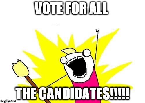 X All The Y | VOTE FOR ALL; THE CANDIDATES!!!!! | image tagged in memes,x all the y | made w/ Imgflip meme maker