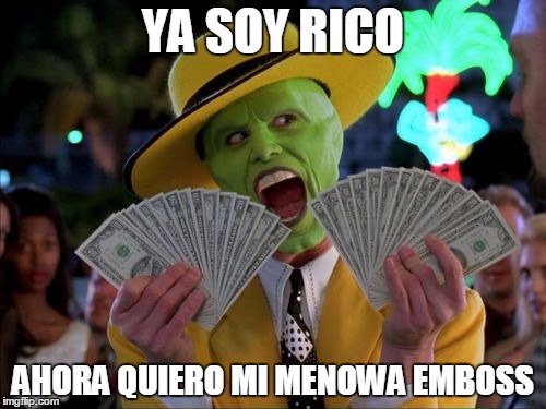 Money Money Meme | YA SOY RICO; AHORA QUIERO MI MENOWA EMBOSS | image tagged in memes,money money | made w/ Imgflip meme maker