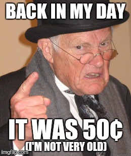Back In My Day Meme | BACK IN MY DAY IT WAS 50¢ (I'M NOT VERY OLD) | image tagged in memes,back in my day | made w/ Imgflip meme maker