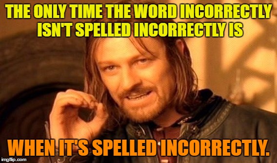 One Does Not Simply Meme | THE ONLY TIME THE WORD INCORRECTLY ISN'T SPELLED INCORRECTLY IS; WHEN IT'S SPELLED INCORRECTLY. | image tagged in memes,one does not simply | made w/ Imgflip meme maker