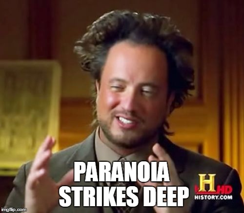 Ancient Aliens Meme | PARANOIA STRIKES DEEP | image tagged in memes,ancient aliens | made w/ Imgflip meme maker