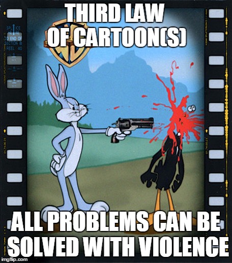 THIRD LAW OF CARTOON(S) ALL PROBLEMS CAN BE SOLVED WITH VIOLENCE | made w/ Imgflip meme maker
