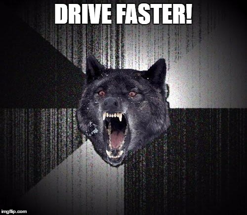 DRIVE FASTER! | made w/ Imgflip meme maker