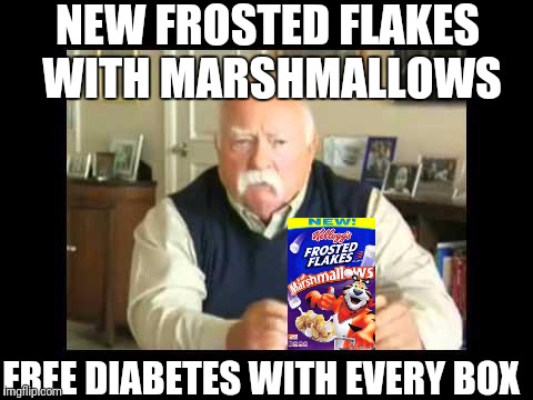 diabetes | NEW FROSTED FLAKES WITH MARSHMALLOWS; FREE DIABETES WITH EVERY BOX | image tagged in diabetes | made w/ Imgflip meme maker