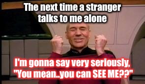 "They See Dead People" X,,D | The next time a stranger talks to me alone; I'm gonna say very seriously, "You mean..you can SEE ME??" | image tagged in happy picard,memes,funny memes | made w/ Imgflip meme maker