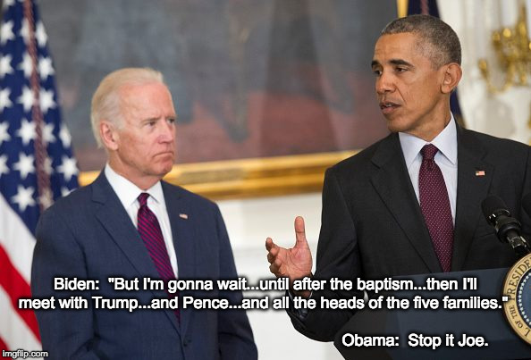 Biden settle's all Business | Biden:  "But I'm gonna wait...until after the baptism...then I'll meet with Trump...and Pence...and all the heads of the five families."
                                                                                                                                               Obama:  Stop it Joe. | image tagged in godfather,joe biden,barack obama | made w/ Imgflip meme maker
