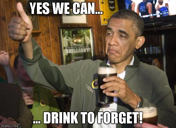 Obama beer | YES WE CAN... ... DRINK TO FORGET! | image tagged in obama beer | made w/ Imgflip meme maker