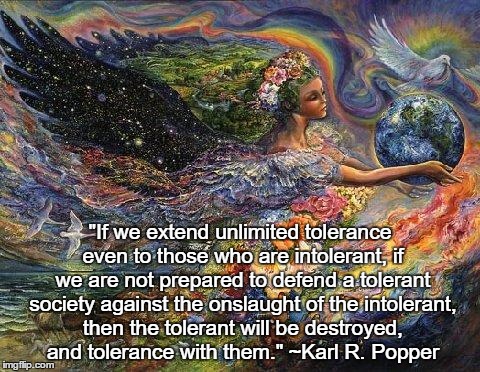 mother nature  | "If we extend unlimited tolerance even to those who are intolerant, if we are not prepared to defend a tolerant society against the onslaught of the intolerant, then the tolerant will be destroyed, and tolerance with them." ~Karl R. Popper | image tagged in mother nature | made w/ Imgflip meme maker