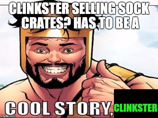 CLINKSTER SELLING SOCK CRATES? HAS TO BE A | made w/ Imgflip meme maker