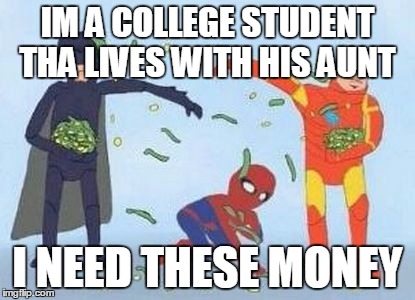 Pathetic Spidey | IM A COLLEGE STUDENT THA LIVES WITH HIS AUNT; I NEED THESE MONEY | image tagged in memes,pathetic spidey | made w/ Imgflip meme maker