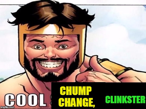 Cool Story Clinkster (For when Clinkster tells you cool stories) | CHUMP CHANGE, | image tagged in cool story clinkster for when clinkster tells you cool stories | made w/ Imgflip meme maker