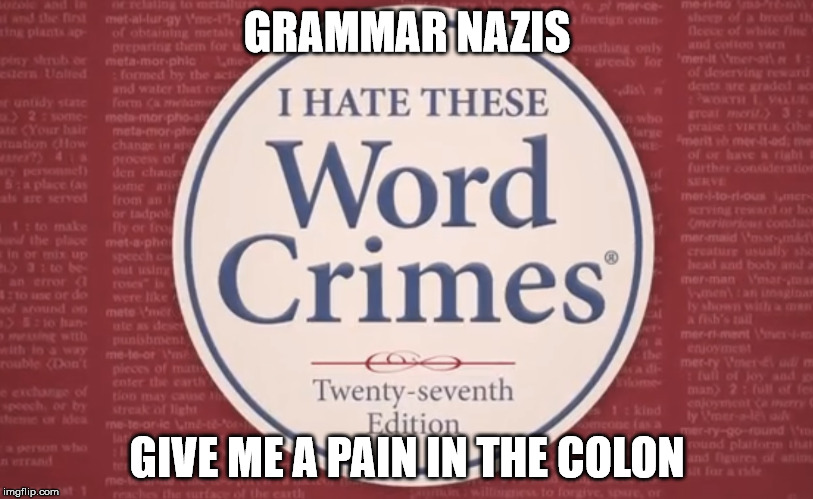 Judgment at Nuremburg | GRAMMAR NAZIS; GIVE ME A PAIN IN THE COLON | image tagged in grammar nazi | made w/ Imgflip meme maker