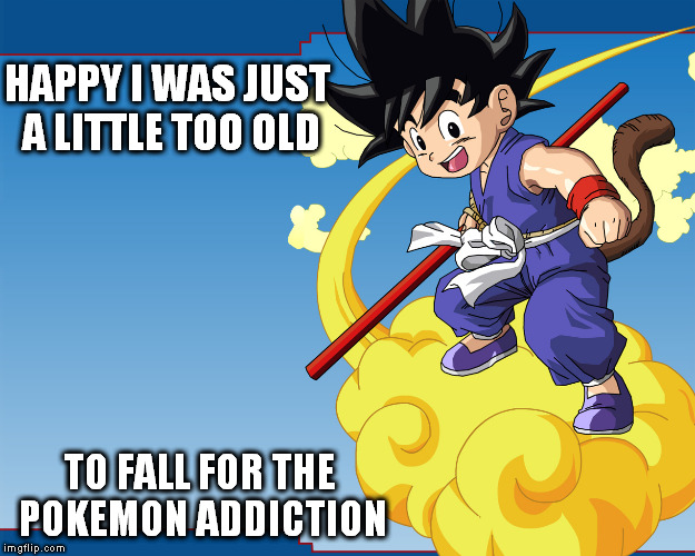 HAPPY I WAS JUST A LITTLE TOO OLD TO FALL FOR THE POKEMON ADDICTION | made w/ Imgflip meme maker