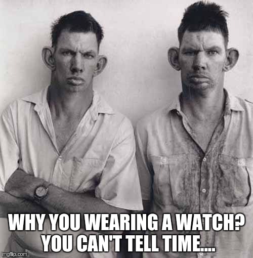 What are you talking about | WHY YOU WEARING A WATCH? YOU CAN'T TELL TIME.... | image tagged in what are you talking about | made w/ Imgflip meme maker