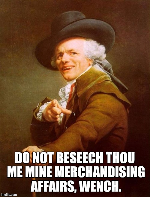 Joseph Ducreux Meme | DO NOT BESEECH THOU ME MINE MERCHANDISING AFFAIRS, WENCH. | image tagged in memes,joseph ducreux | made w/ Imgflip meme maker