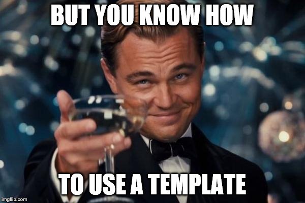 Leonardo Dicaprio Cheers Meme | BUT YOU KNOW HOW TO USE A TEMPLATE | image tagged in memes,leonardo dicaprio cheers | made w/ Imgflip meme maker