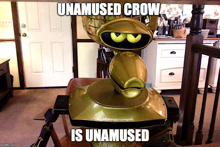 Unamused Crow is Unamused | UNAMUSED CROW; IS UNAMUSED | image tagged in mst3k,crow t robot | made w/ Imgflip meme maker