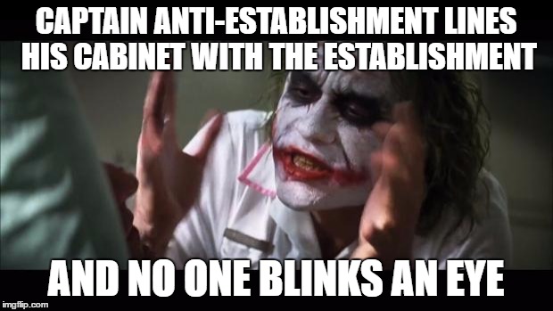 And everybody loses their minds Meme | CAPTAIN ANTI-ESTABLISHMENT LINES HIS CABINET WITH THE ESTABLISHMENT; AND NO ONE BLINKS AN EYE | image tagged in memes,and everybody loses their minds | made w/ Imgflip meme maker