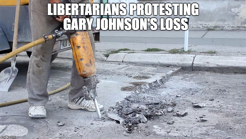 Not My Two Party System | LIBERTARIANS PROTESTING  GARY JOHNSON'S LOSS | image tagged in libertarian,gary johnson,protesters | made w/ Imgflip meme maker