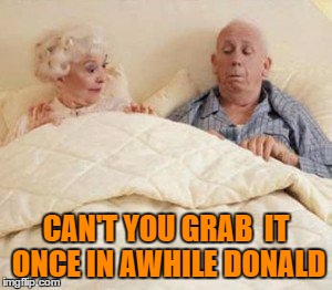 CAN'T YOU GRAB  IT ONCE IN AWHILE DONALD | made w/ Imgflip meme maker