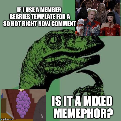 Philosoraptor Meme | IF I USE A MEMBER BERRIES TEMPLATE FOR A SO HOT RIGHT NOW COMMENT; IS IT A MIXED MEMEPHOR? | image tagged in memes,philosoraptor | made w/ Imgflip meme maker