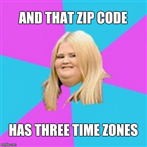 AND THAT ZIP CODE HAS THREE TIME ZONES | made w/ Imgflip meme maker