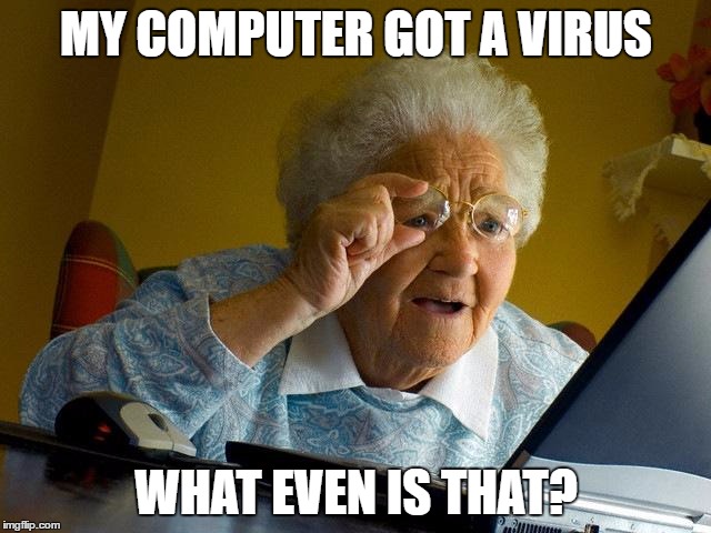 Grandma Finds The Internet Meme | MY COMPUTER GOT A VIRUS; WHAT EVEN IS THAT? | image tagged in memes,grandma finds the internet | made w/ Imgflip meme maker