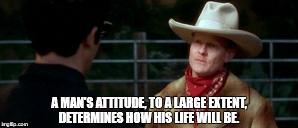 A MAN'S ATTITUDE, TO A LARGE EXTENT, DETERMINES HOW HIS LIFE WILL BE. | image tagged in cowboy | made w/ Imgflip meme maker