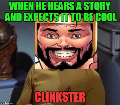 WHEN HE HEARS A STORY AND EXPECTS IT TO BE COOL CLINKSTER | made w/ Imgflip meme maker