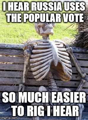 Waiting Skeleton Meme | I HEAR RUSSIA USES THE POPULAR VOTE SO MUCH EASIER TO RIG I HEAR | image tagged in memes,waiting skeleton | made w/ Imgflip meme maker