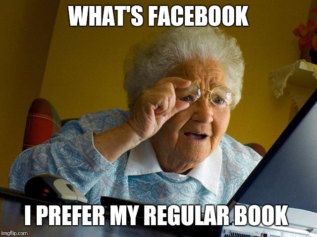 Grandma Finds The Internet Meme | WHAT'S FACEBOOK; I PREFER MY REGULAR BOOK | image tagged in memes,grandma finds the internet | made w/ Imgflip meme maker