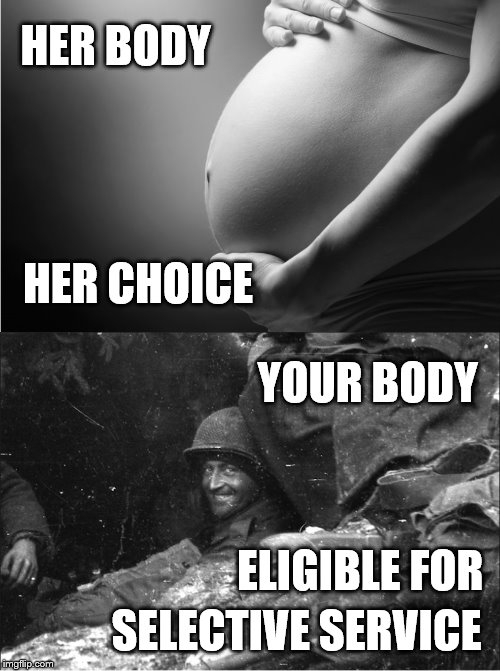 HER BODY; HER CHOICE; YOUR BODY; ELIGIBLE FOR; SELECTIVE SERVICE | image tagged in pregnant woman and soldier | made w/ Imgflip meme maker