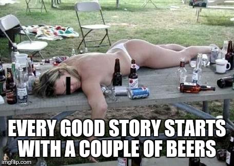 EVERY GOOD STORY STARTS WITH A COUPLE OF BEERS | made w/ Imgflip meme maker