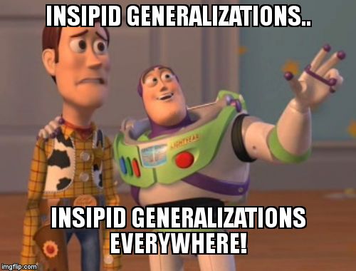 X, X Everywhere Meme | INSIPID GENERALIZATIONS.. INSIPID GENERALIZATIONS EVERYWHERE! | image tagged in memes,x x everywhere | made w/ Imgflip meme maker