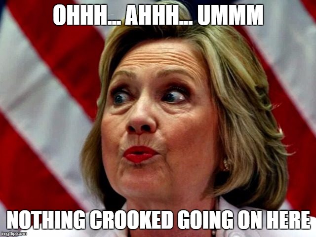OHHH... AHHH... UMMM; NOTHING CROOKED GOING ON HERE | image tagged in hillary stupid look | made w/ Imgflip meme maker